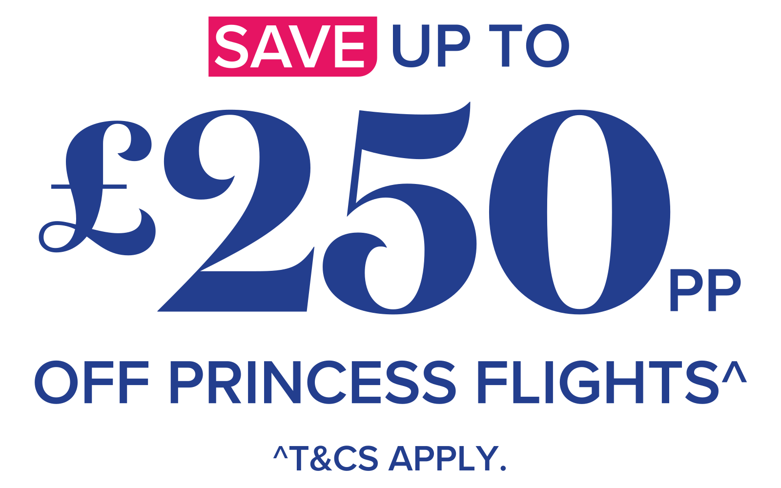 Save up to £250pp on princess flights^ - ^T&Cs apply.